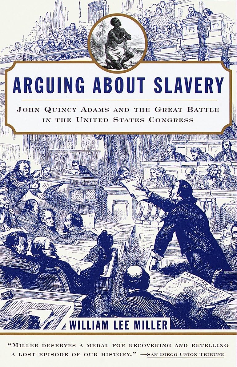 Arguing about Slavery: John Quincy Adams and the Great Battle in the United States Congress Books