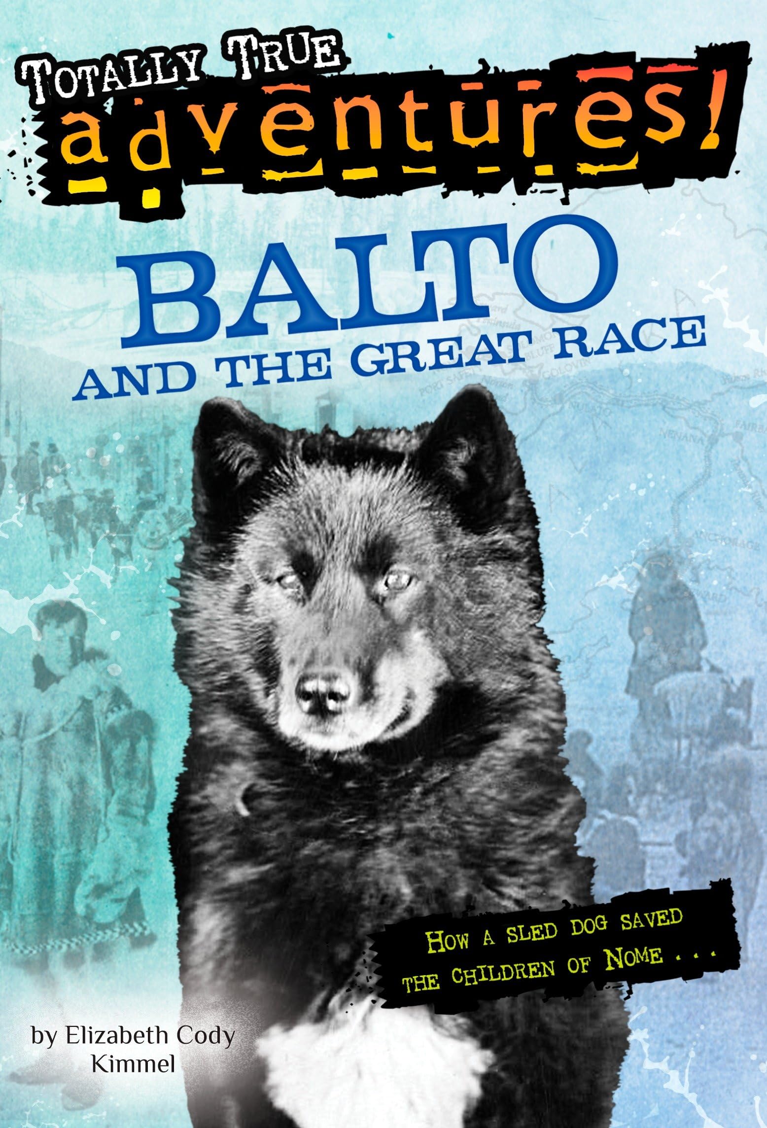 Balto and the Great Race (Totally True Adventures): How a Sled Dog Saved the Children of Nome Non-fiction
