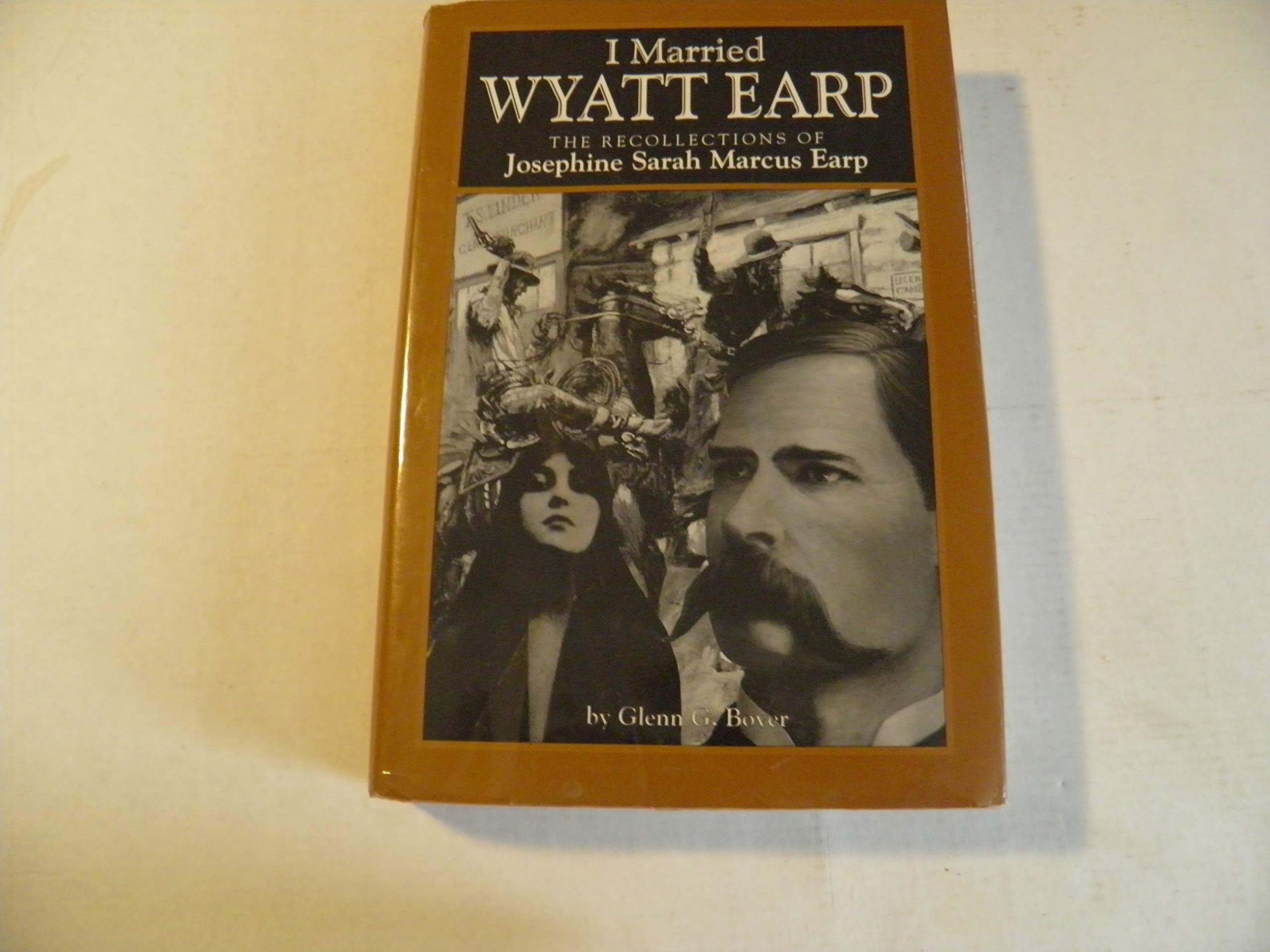 I Married Wyatt Earp: The Recollections of Josephine Sarah Marcus Earp Politics & History