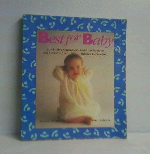 Best for Baby: A Selective Consumer's Guide to Products and Services from Infancy to Preschool Books
