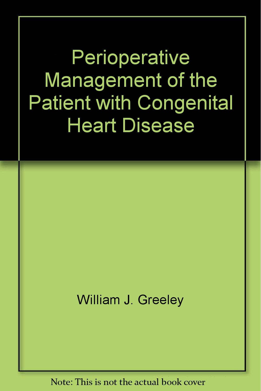 Perioperative Management of the Patient with Congenital Heart Disease (Society of Cardiovascular Anesthesiologists Monograph) Medicine
