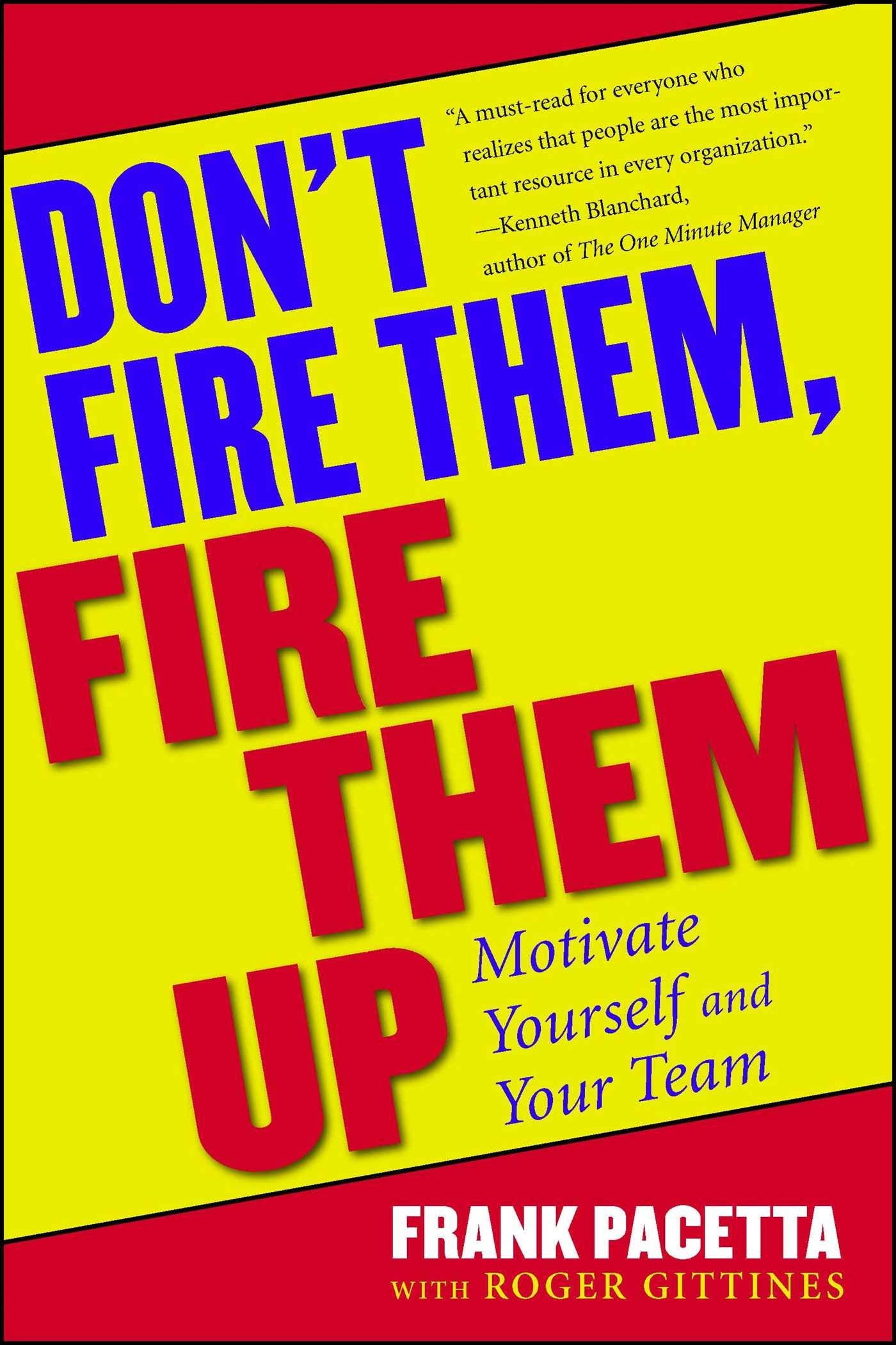 Don't Fire Them, Fire Them Up: Motivate Yourself and Your Team Business, Finance & Career