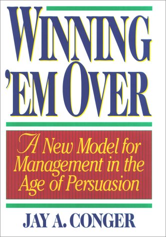 Winning 'Em over: A New Model for Managing in the Age of Persuasion Business, Finance & Career