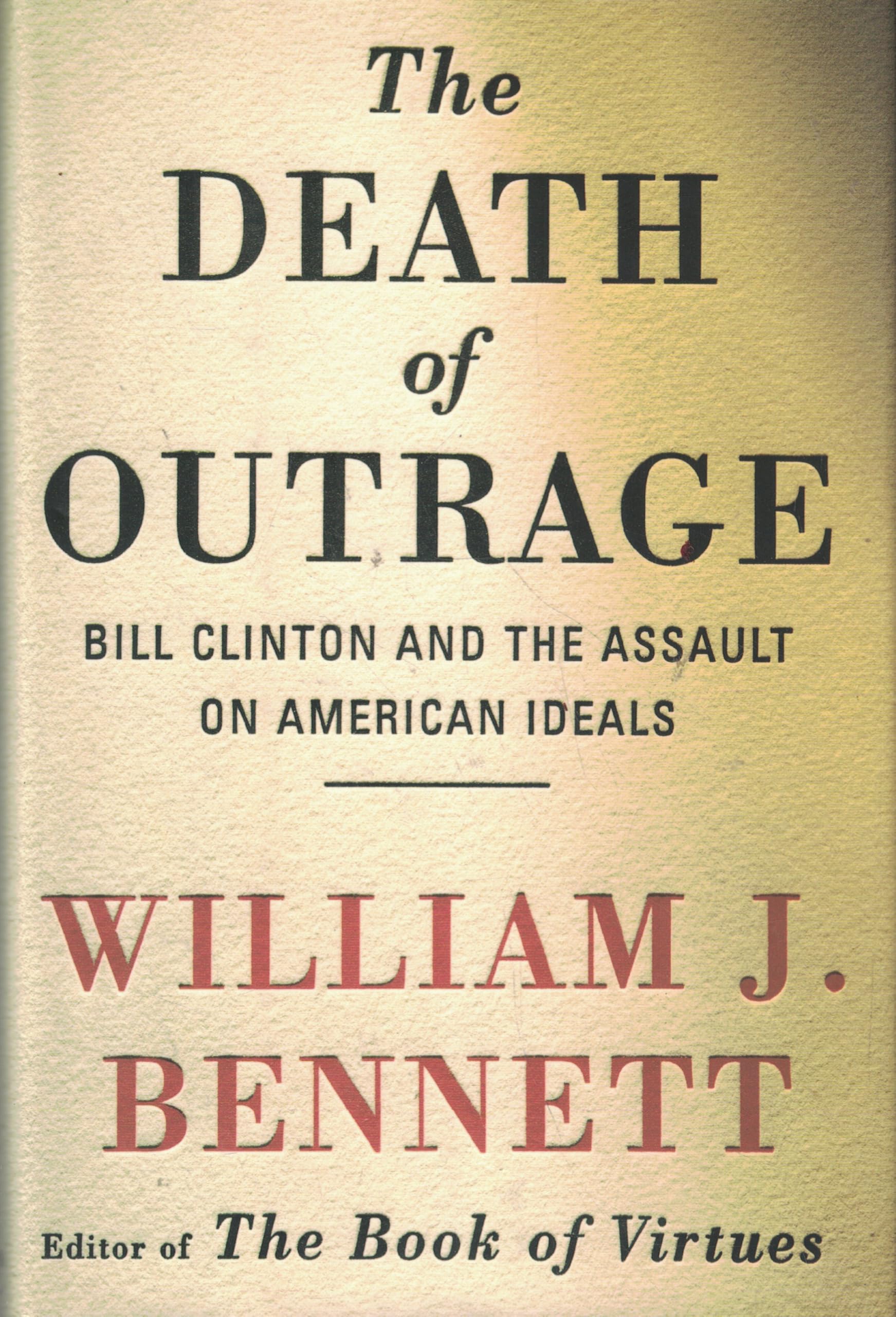 The DEATH OF OUTRAGE: Bill Clinton and the Assault on American Ideals Books
