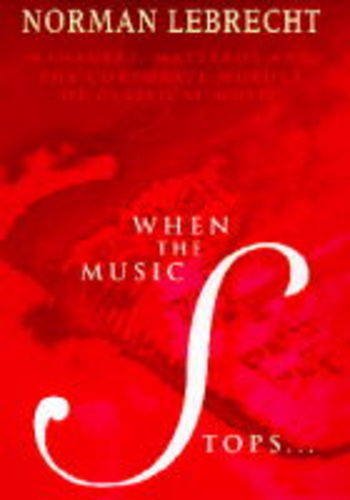 When the Music Stops: Managers, Maestros and the Corporate Murder of Classical Music Arts & Music