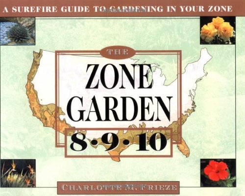 The Zone Garden: 8-9-10 A Surefire Guide to Gardening in Your Zone Garden & Plants