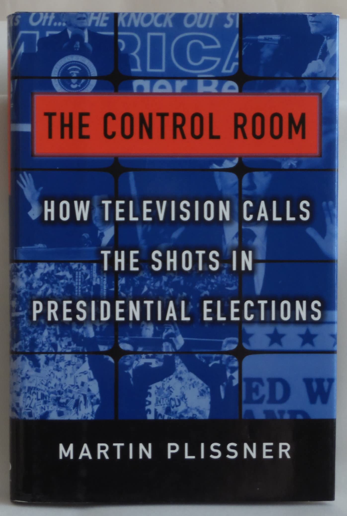 The Control Room: How Television Calls the Shots in Presidential Elections Media & Communication