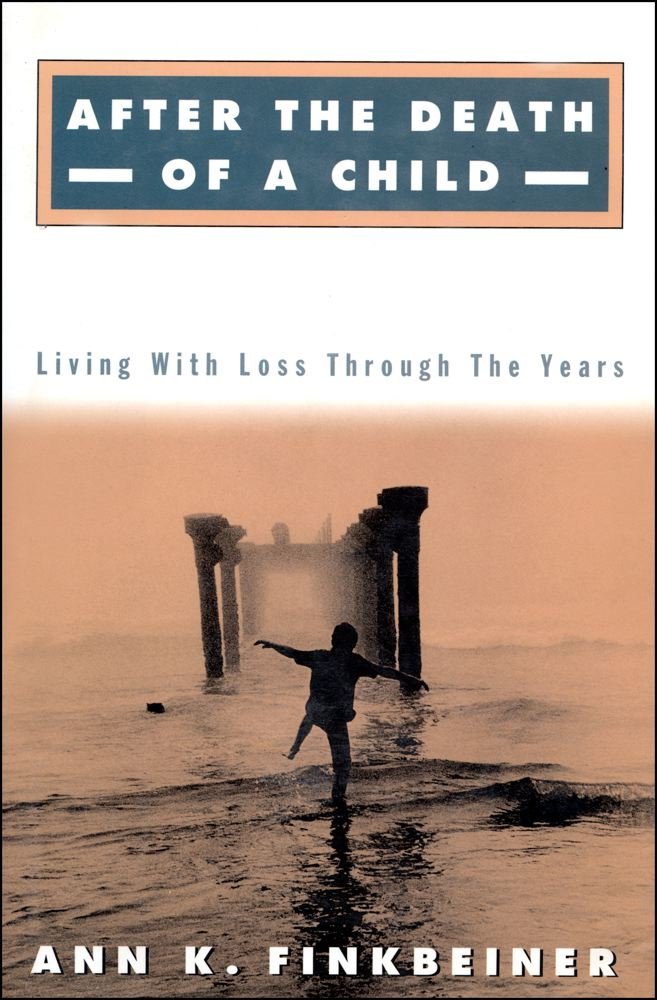 After the Death of a Child: Living With Loss Through the Years Death & Mourning