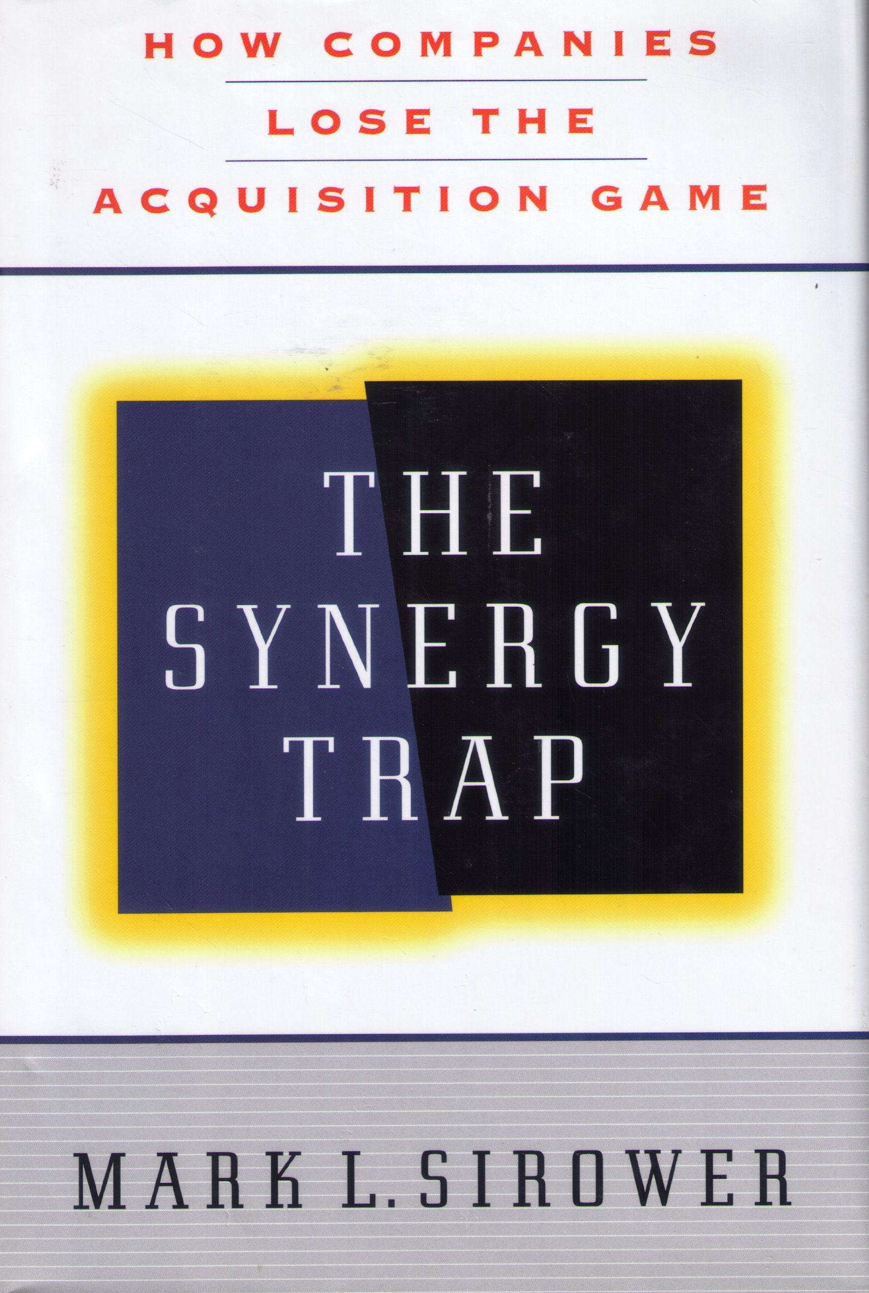 The Synergy Trap: How Companies Lose the Acquisition Game Business, Finance & Career