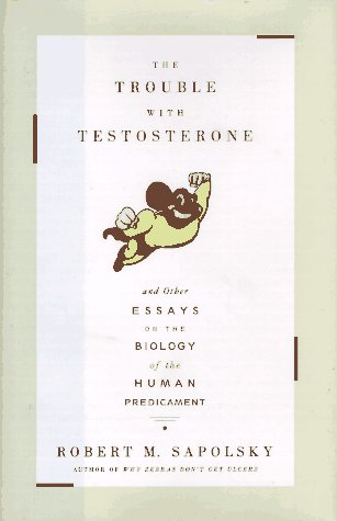 The Trouble With Testosterone: And Other Essays on the Biology of the Human Predicament book