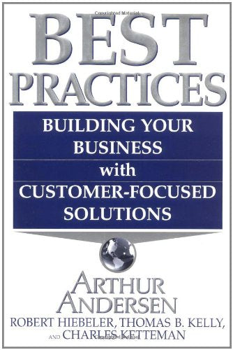 Best Practices: Building Your Business with Customer Focused Solutions: Building Your Business with Arthur Andersen's Global Best Practices Business, Finance & Career