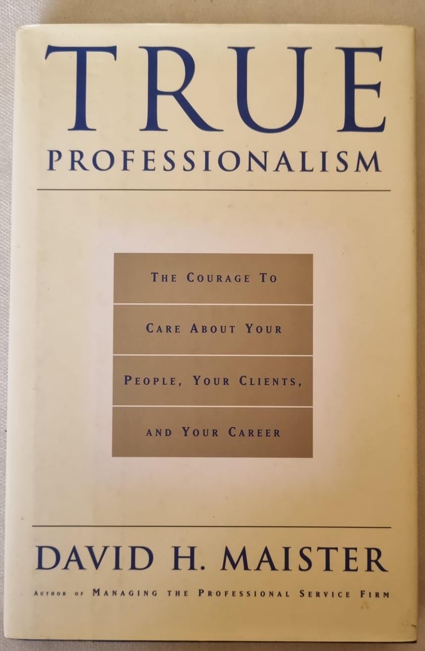 True Professionalism: The Courage to Care About Your People, Your Clients, and Your Career Business, Finance & Career