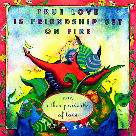 True Love Is Friendship Set on Fire: And Other Proverbs of Love book