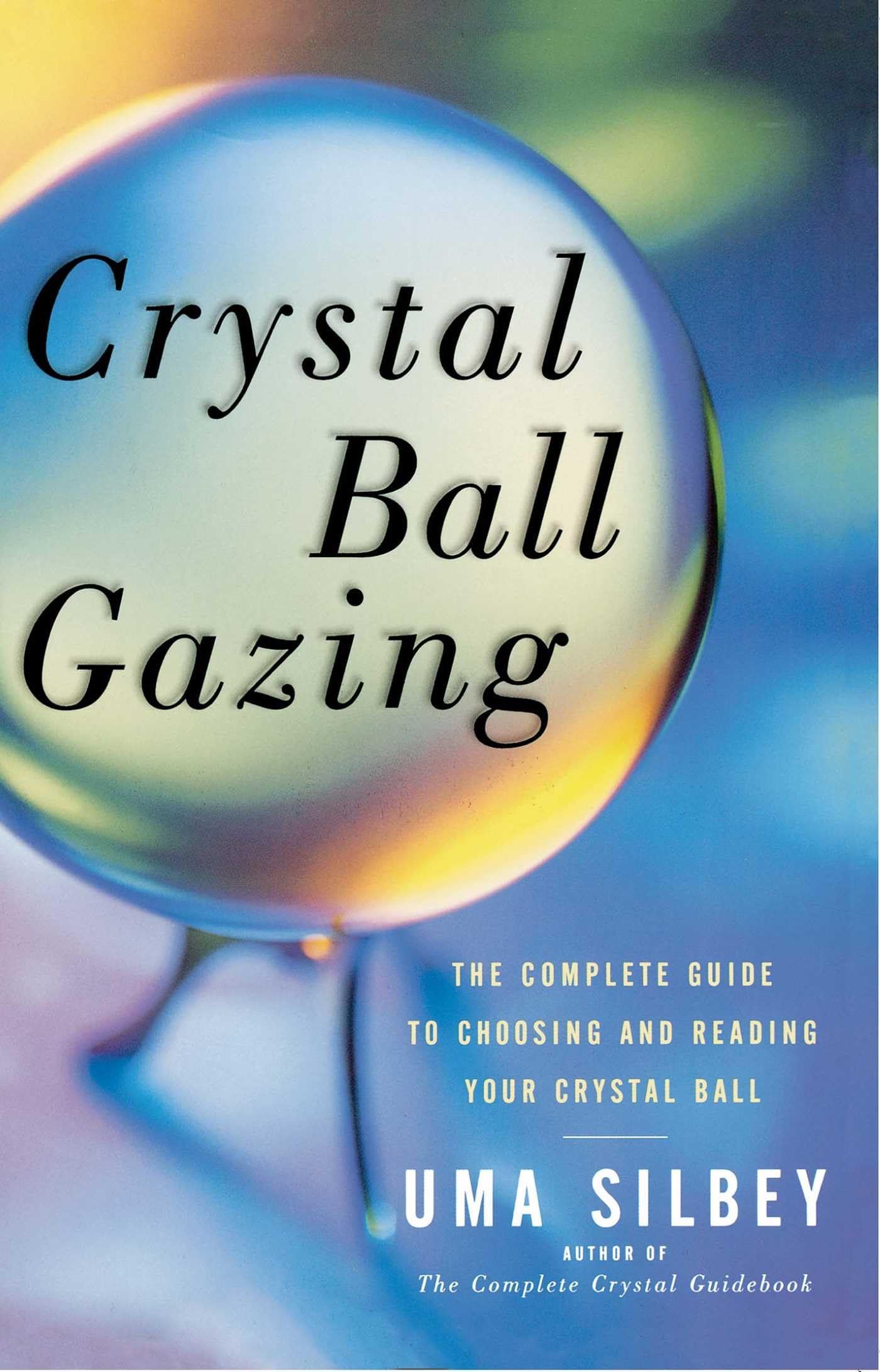 Crystal Ball Gazing: The Complete Guide to Choosing and Reading Your Crystal Ball Religion & Esotericism