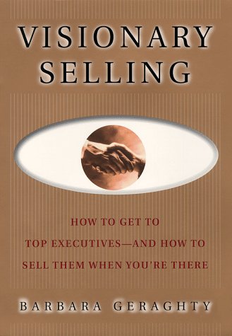 Visionary Selling: How to Get to Top Executives and How to Sell Them When You're There Business, Finance & Career