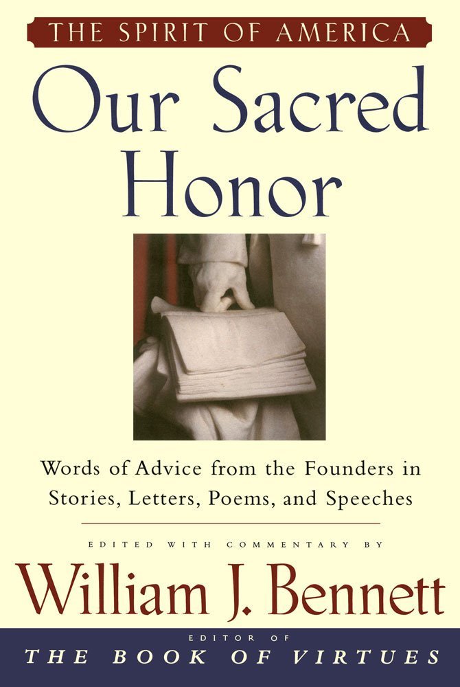 Our Sacred Honor: The Stories, Letters, Songs, Poems, Speeches, and Hymns that Gave Birth to Our Nation Philosophy