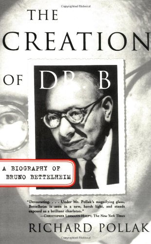 The Creation of Doctor B: A Biography of Bruno Bettelheim: A Biography of Bruno Bettlheim Books
