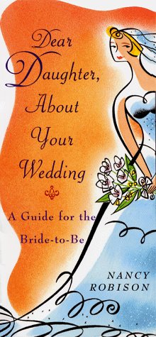 Dear Daughter, About Your Wedding: A Guide for the Bride-To-Be Learning & Reference