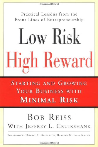 Low Risk, High Reward: Starting and Growing A Business with Minimal Risk: Starting and Growing a Business with Minimal Personal Risk Business, Finance & Career