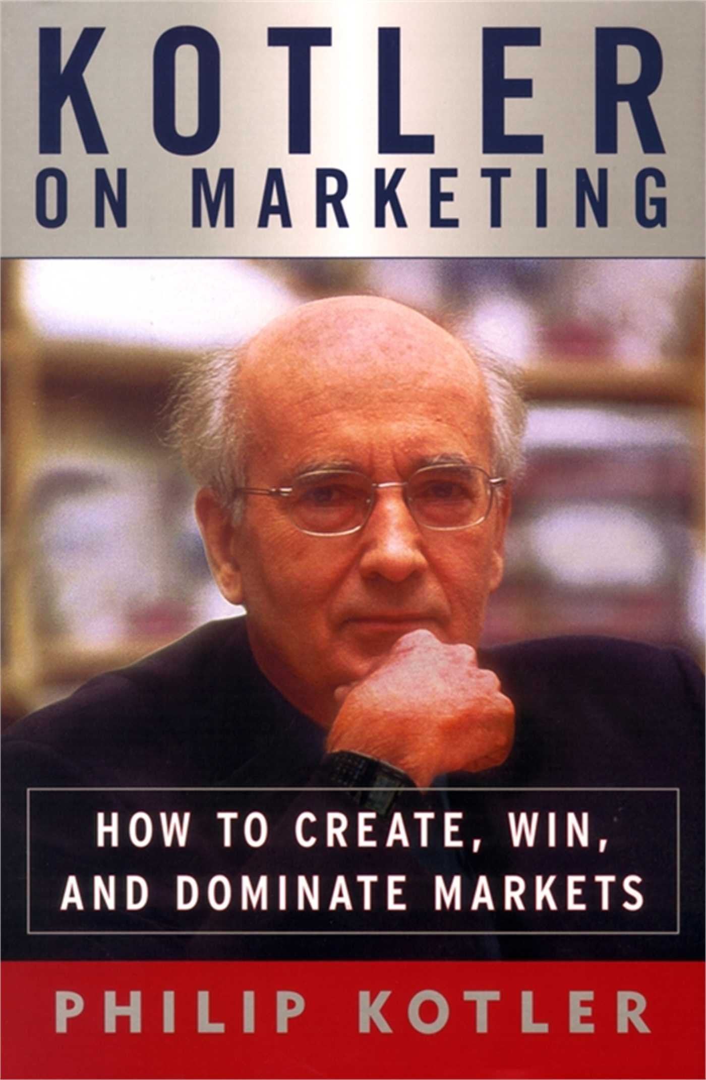 Kotler on Marketing: How to Create, Win, and Dominate Markets Business, Finance & Career
