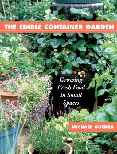 The Edible Container Garden: Growing Fresh Food in Small Spaces book