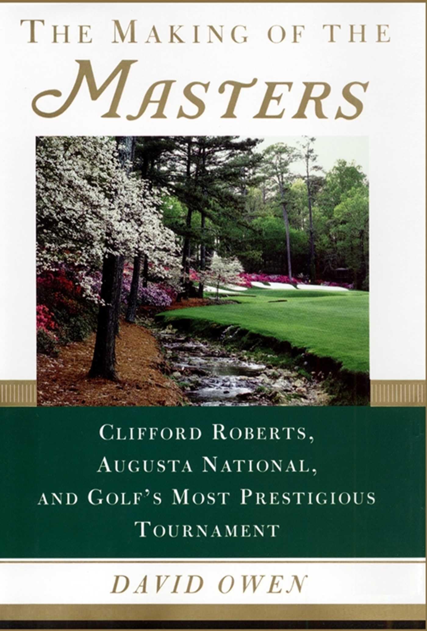 The Making of the Masters: Clifford Roberts, Augusta National, and Golf's Most Prestigious Tournament book