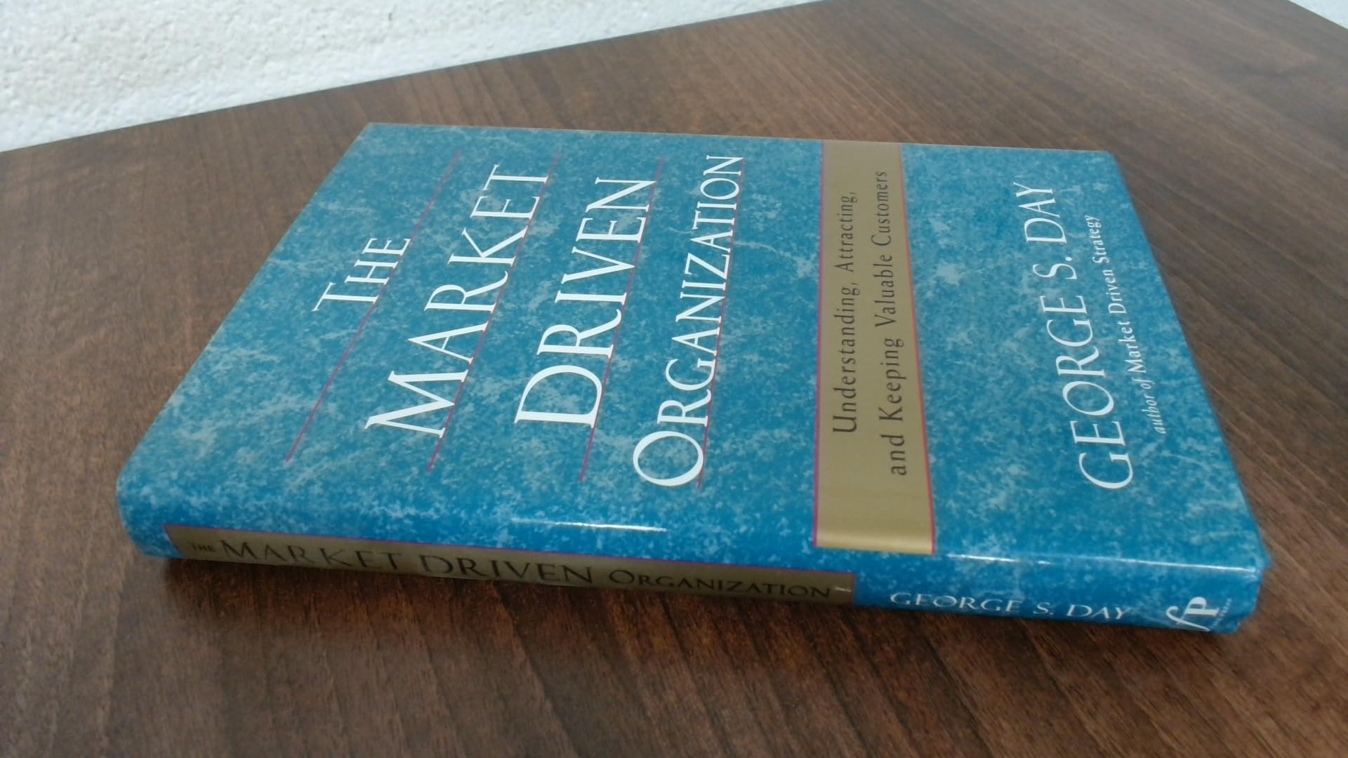 The Market Driven Organization: Understanding, Attracting, and Keeping Valuable Customers Business, Finance & Career