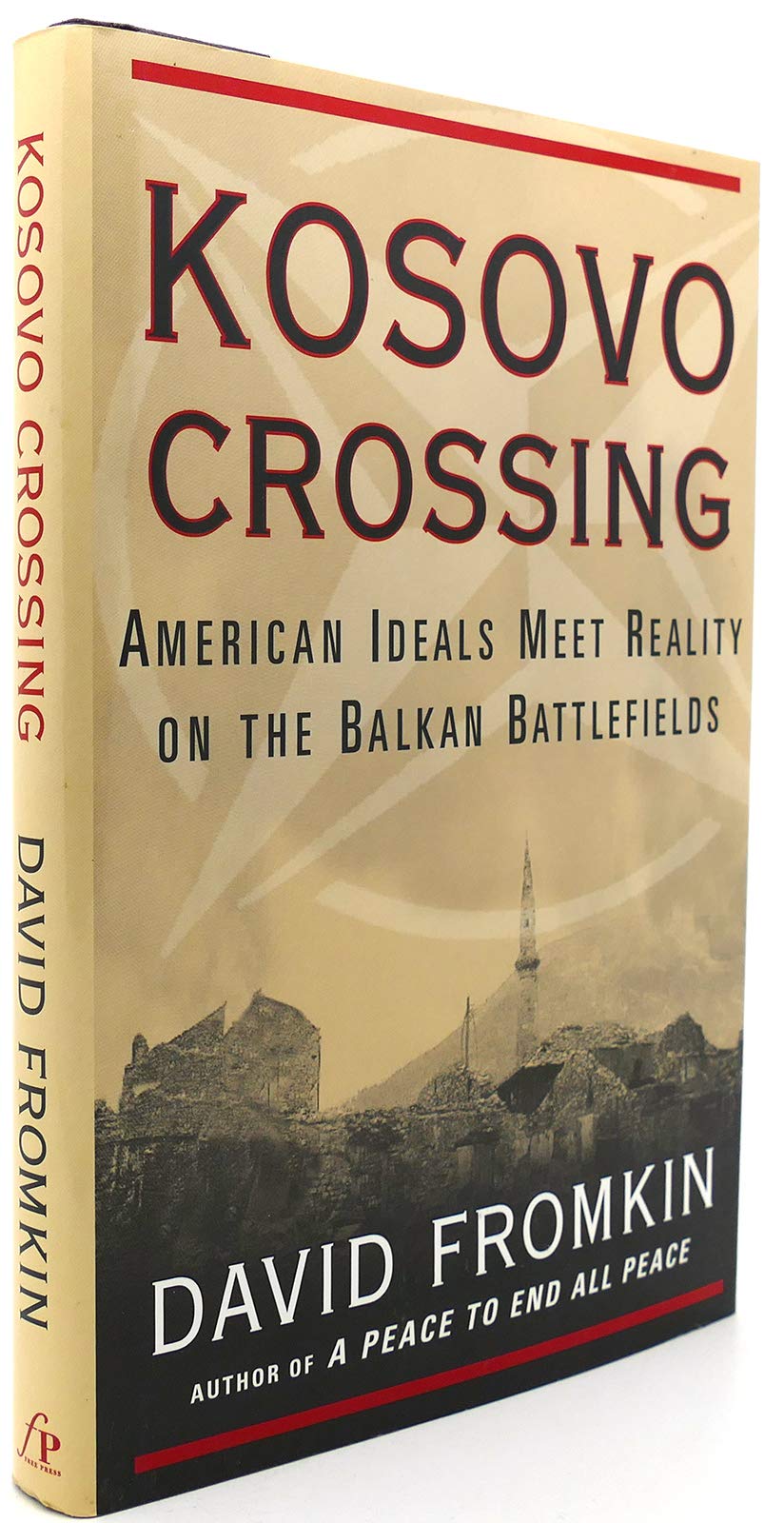 Kosovo Crossing: American Ideals Meet Reality on the Balkan Battlefields Politics & History