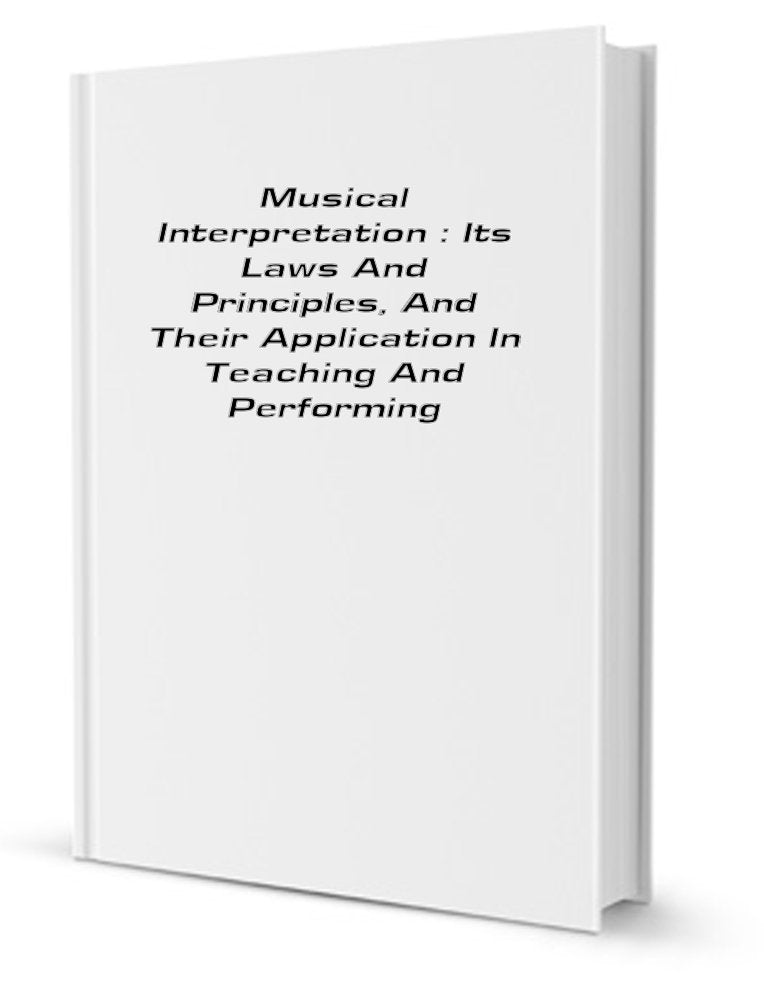 Musical Interpretation: Its Laws and Principles Arts & Music