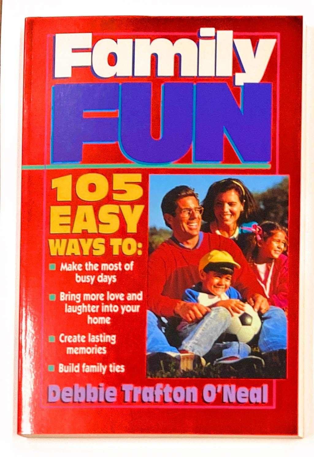 Family Fun: 105 Ways to Make the Most of Busy Days, Bring More Love and Laughter into Your Home, Create Lasting Memories, Build Family Ties Parents & Children