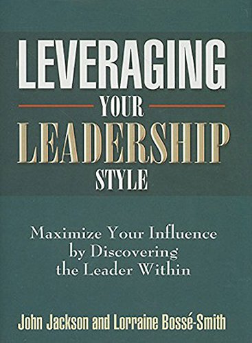 Leveraging Your Leadership Style: Maximize Your Influence by Discovering the Leader Within book