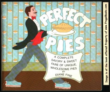 Perfect Pies: A Complete Savory and Sweet Fare of Unique Wholesome Pies Cooking & Enjoying