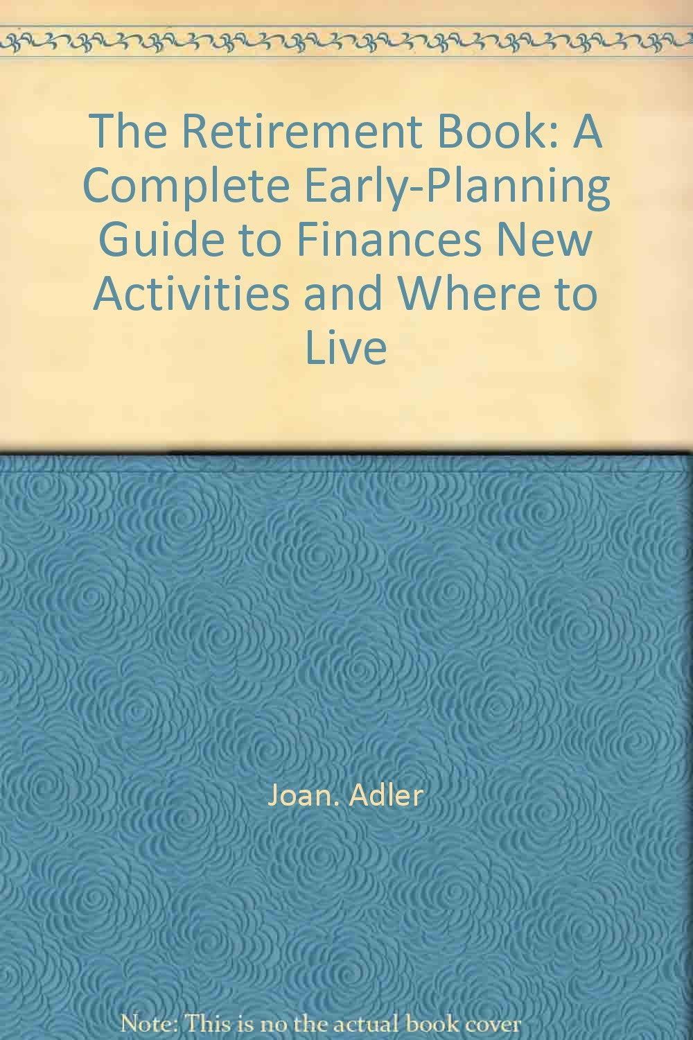 The retirement book: A complete early-planning guide to finances, new activities, and where to live Books