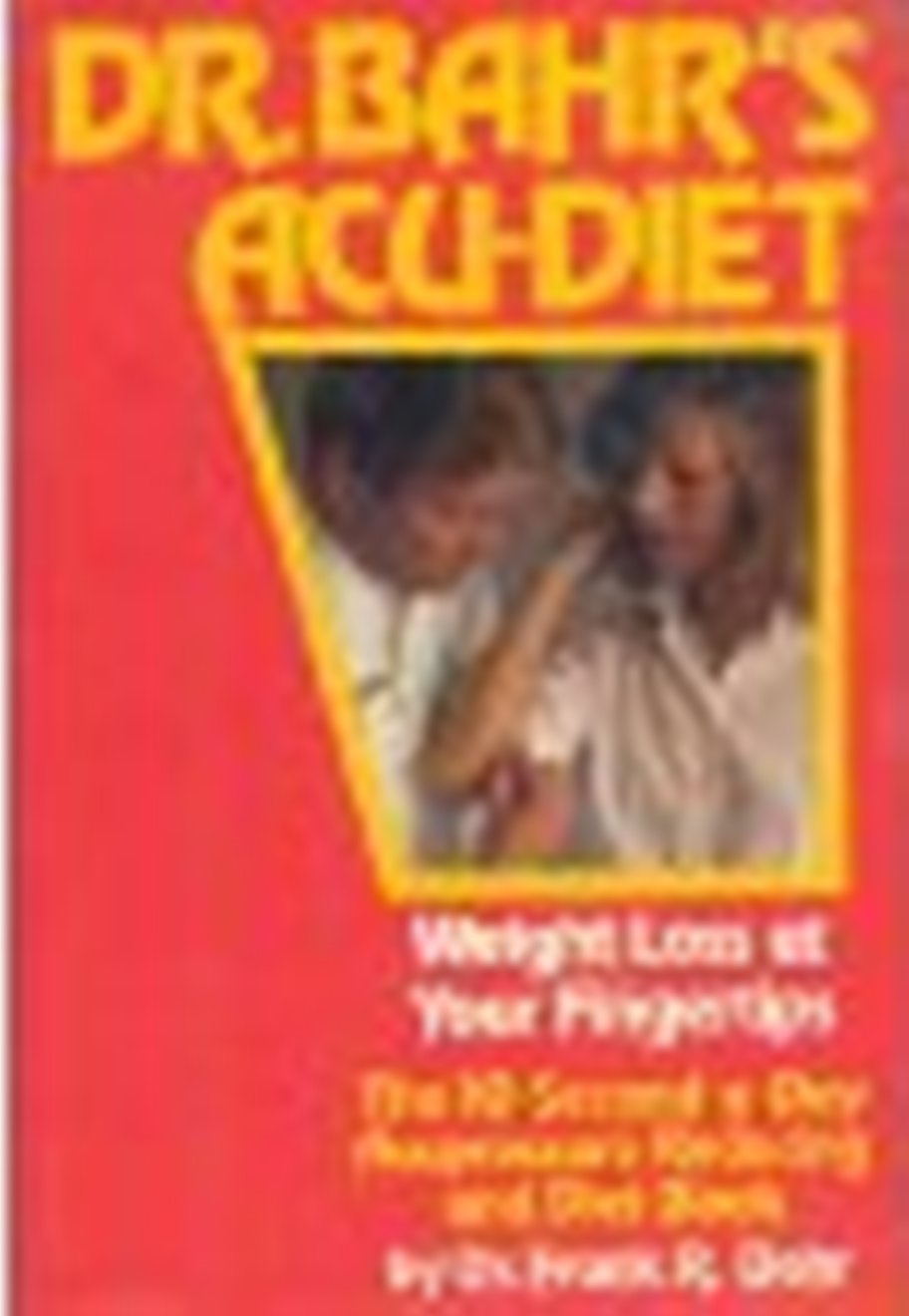 Dr. Bahr's Acu-Diet: Weight Loss at Your Fingertips -- The 10-Second-a-Day Acupressure Reducing and Diet Book Books
