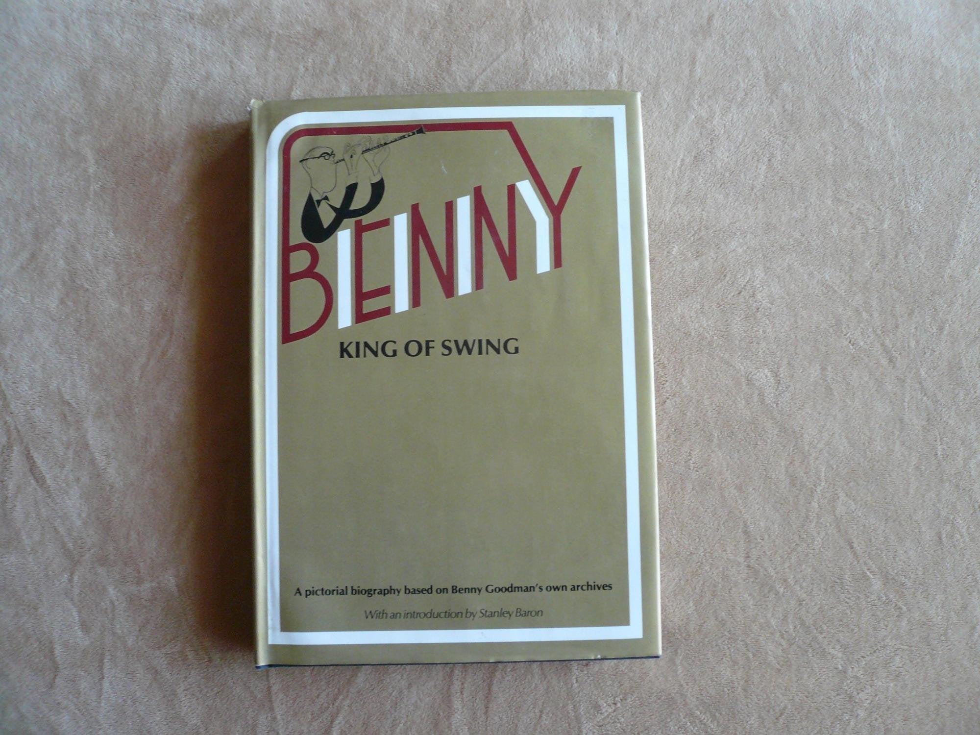 Benny, King of Swing : a pictorial biography based on Benny Goodman’s personal archives / introduction by Stanley Baron Arts & Music