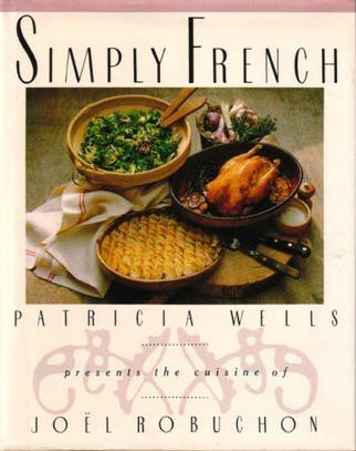 Simply French: Patricia Wells Presents the Cuisine of Joel Robuchon Cooking & Enjoying