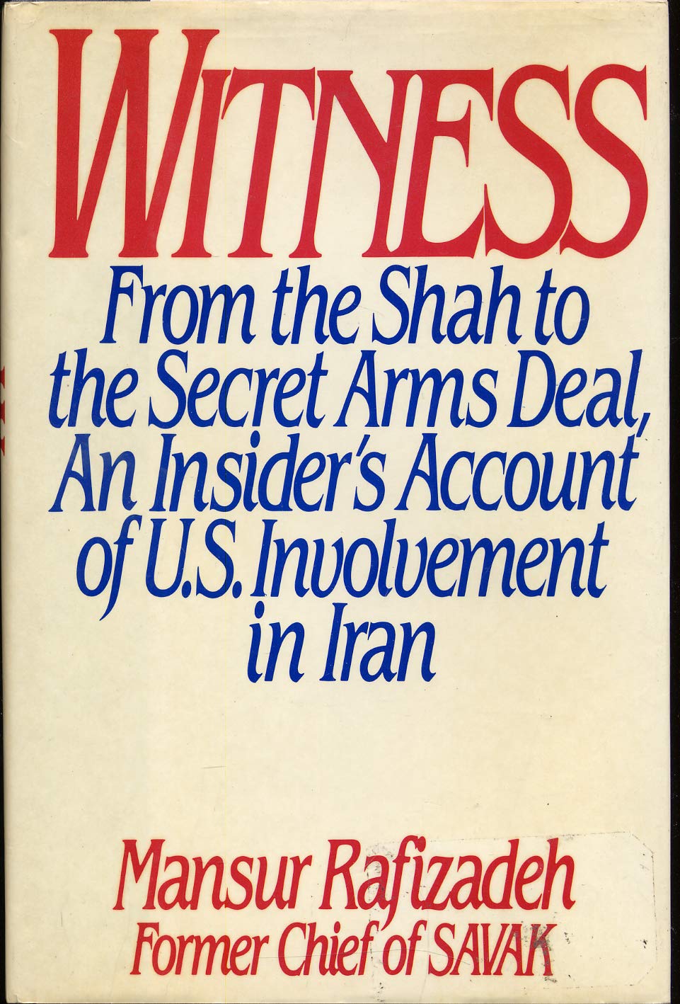 Witness: From the Shah to the Secret Arms Deal : An Insider's Account of U.S. Involvement in Iran Politics & History