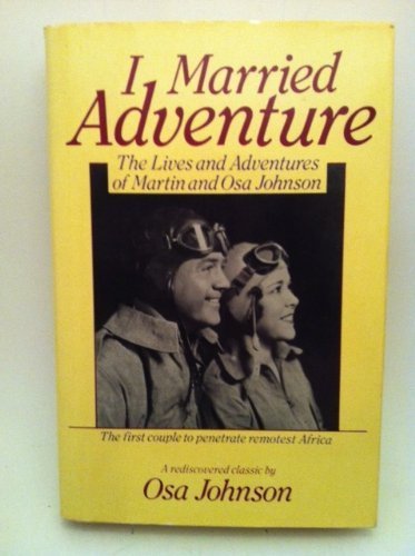 I Married Adventure: The Lives and Adventures of Martin and Osa Johnson book