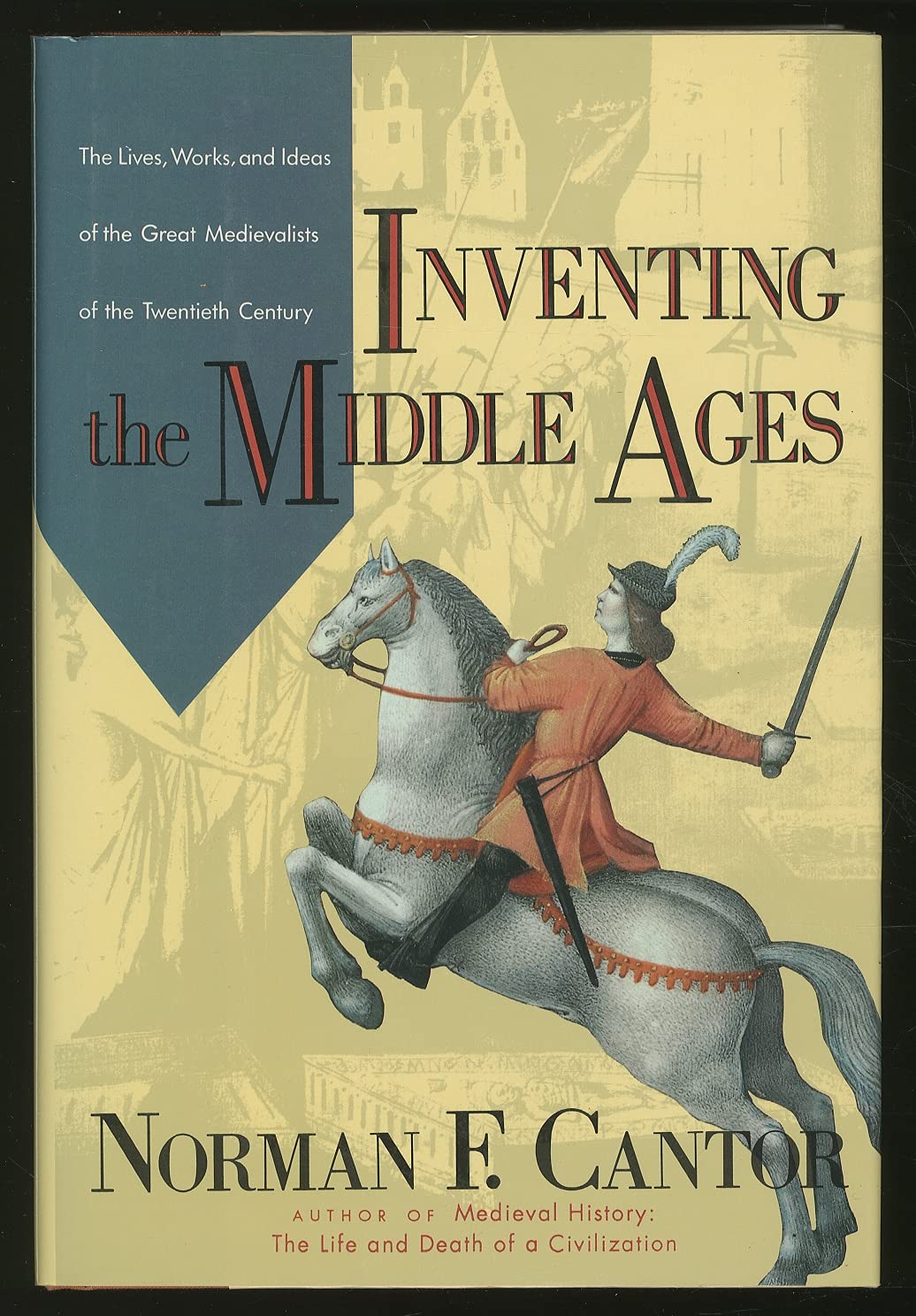 Inventing the Middle Ages: The Lives, Works, and Ideas of the Great Medievalists of the Twentieth Century by Norman F Cantor (1991-07-30) Books