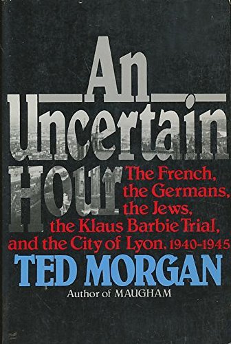 An Uncertain Hour: The French, the Germans, the Jews, the Barbie Trial, and the City of Lyon, 1940-1945 Politics & History