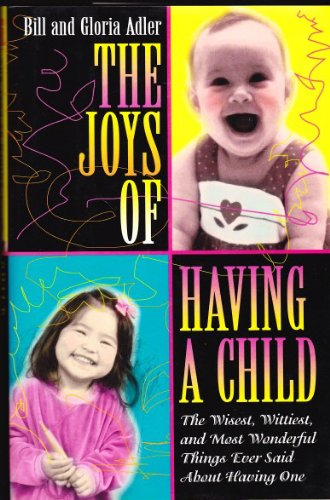The Joys of Having a Child: The Wisest, Wittiest, and Most Wonderful Things Ever Said About Having One Social Sciences