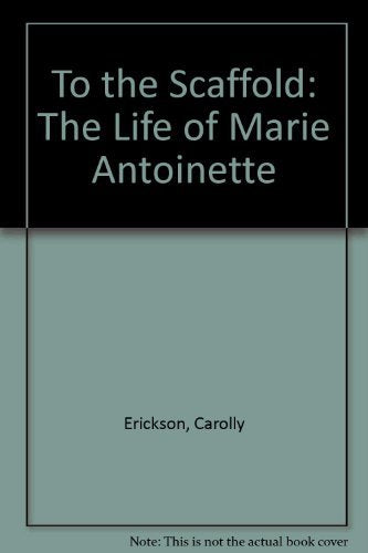 To the Scaffold: The Life of Marie Antoinette book
