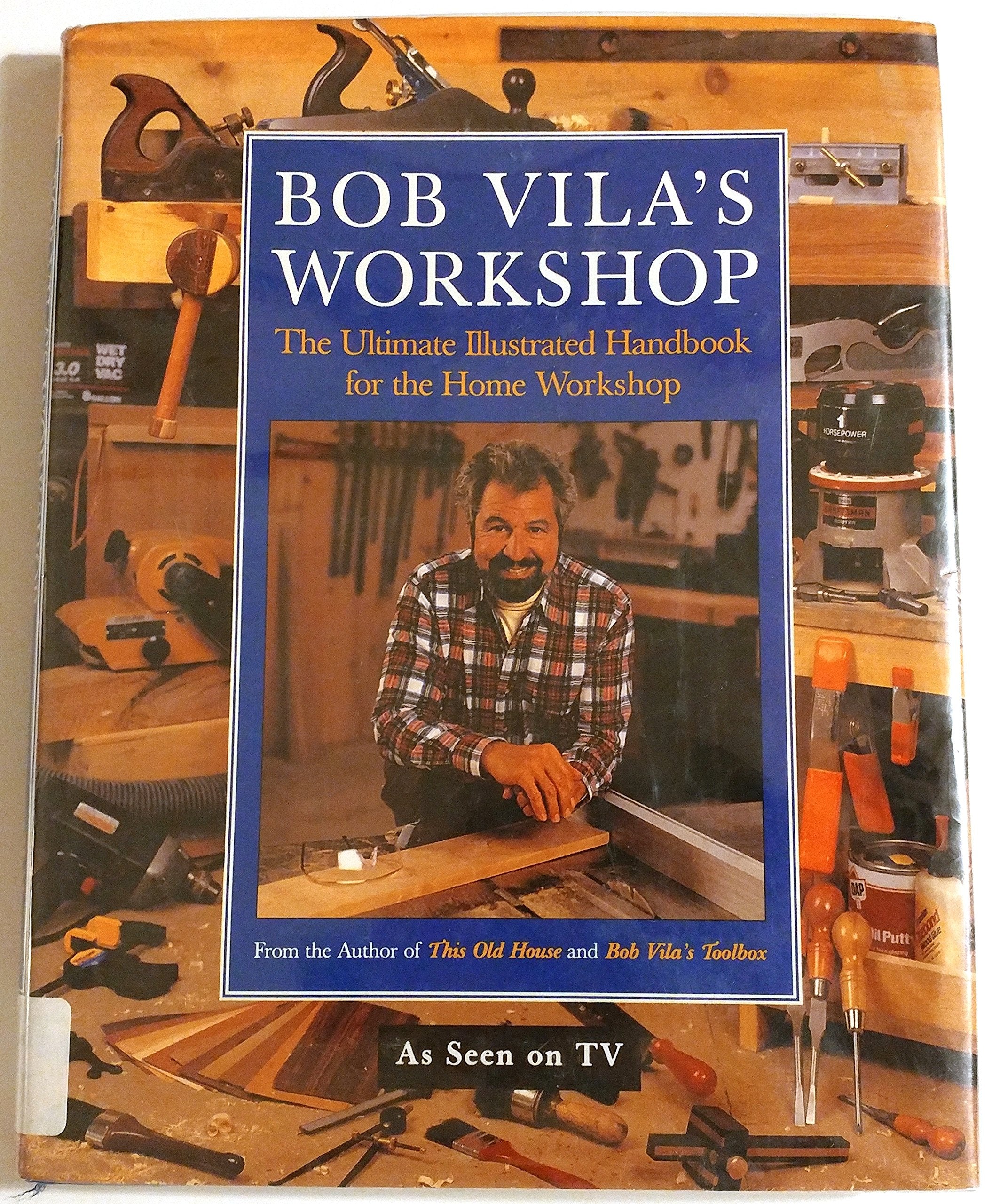 Bob Vila's Workshop: The Ultimate Illustrated Handbook for the Home Workshop Hobbies & Crafts