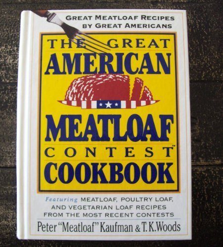 The Great American Meatloaf Contest Cookbook: Great Meatloaf Recipes by Great Americans: Great Meatloaf Recipes from Great Americans Leisure, Home & Garden