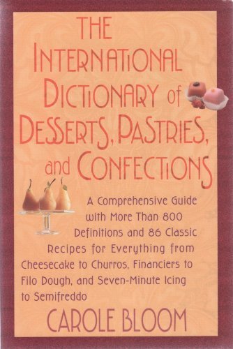 The International Dictionary of Desserts, Pastries, and Confections: A Comprehensive Guide With More Than 800 Definitions and 86 Classic Recipes for: ... Dough, and Seven-Minute Icing to Semifreddo Leisure, Home & Garden