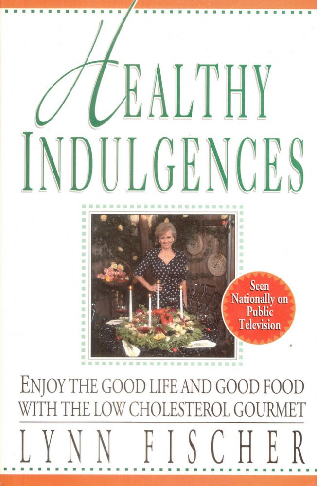 Healthy Indulgences: Enjoy the Good Life and Good Food With the Low-Cholesterol Gourmet: Enjoy the Good Life and Food Food with the Low-Cholesterol Gourmet Leisure, Home & Garden