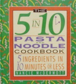 The 5 in 10 Pasta Cookbook: 5 Ingredients in 10 Minutes or Less Cooking & Enjoying