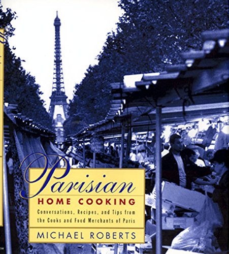 Parisian Home Cooking: Conversations, Recipes, And Tips From The Cooks And Food Merchants Of Paris Leisure, Home & Garden