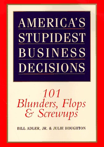 America's Stupidest Business Decisions: 101 Blunders, Flops, And Screwups book