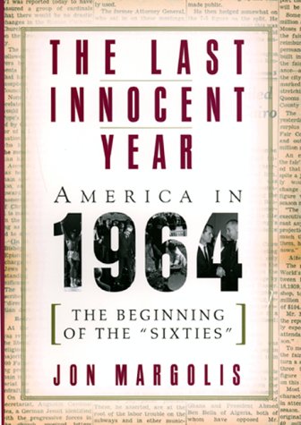 The Last Innocent Year: America in 1964 : The Beginning of the "Sixties" Politics & History